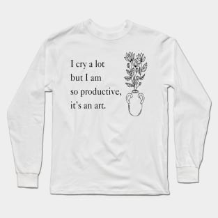 I Cry A Lot But I Am So Productive It's An Art Long Sleeve T-Shirt